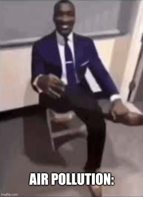 Black man in a suit | AIR POLLUTION: | image tagged in black man in a suit | made w/ Imgflip meme maker