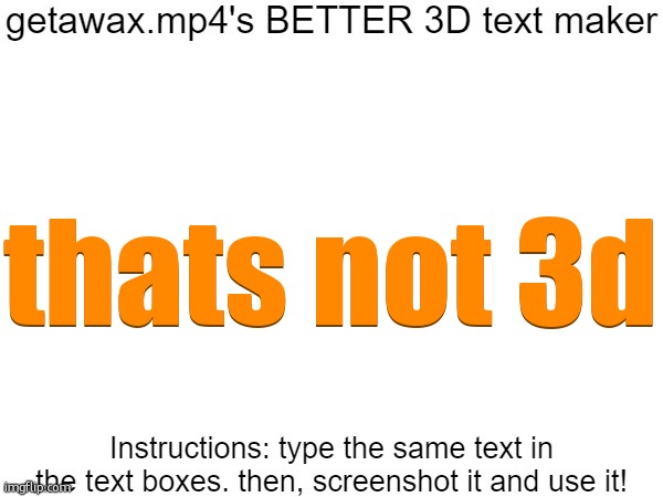 Getawax.mp4's 3d text maker v.2 | thats not 3d; thats not 3d | image tagged in getawax mp4's 3d text maker v 2 | made w/ Imgflip meme maker