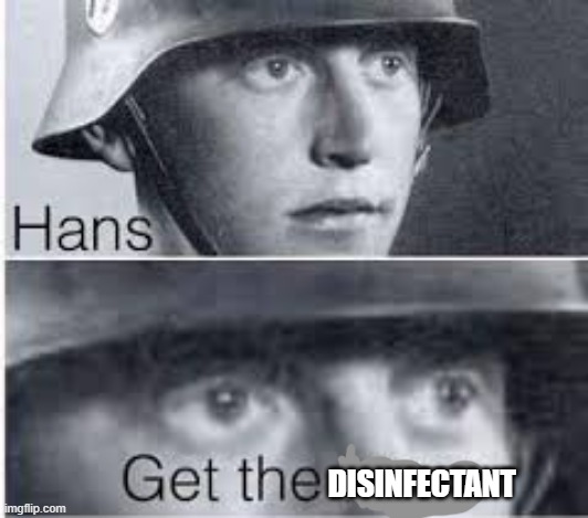 Hans get the luger | DISINFECTANT | image tagged in hans get the luger | made w/ Imgflip meme maker