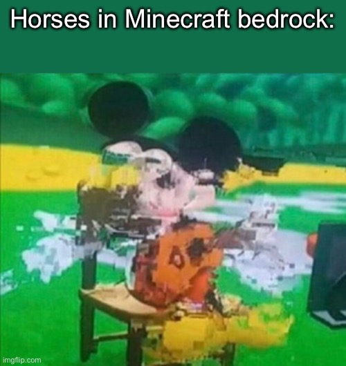 Why won’t they fix this? | Horses in Minecraft bedrock: | image tagged in glitchy mickey | made w/ Imgflip meme maker