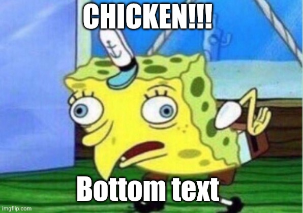 Yes | CHICKEN!!! Bottom text | image tagged in memes,mocking spongebob | made w/ Imgflip meme maker