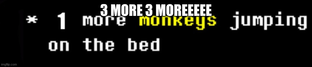 monkey | 3 MORE 3 MOREEEEE | image tagged in monkey | made w/ Imgflip meme maker