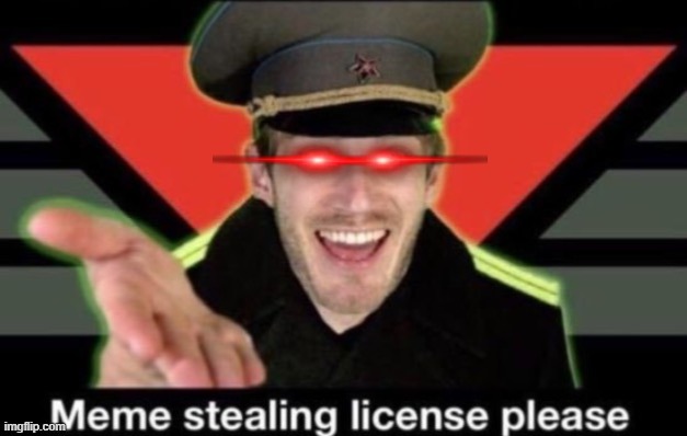 Meme stealing license please | image tagged in meme stealing license please | made w/ Imgflip meme maker