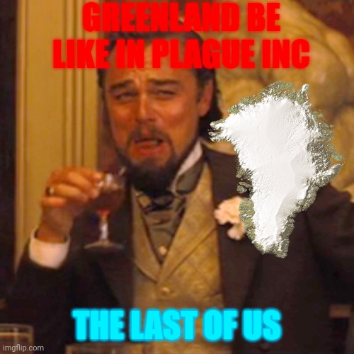 Laughing Leo | GREENLAND BE LIKE IN PLAGUE INC; THE LAST OF US | image tagged in memes,laughing leo | made w/ Imgflip meme maker