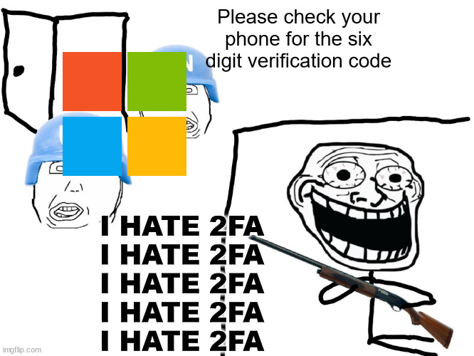 i want to scream | Please check your phone for the six digit verification code; I HATE 2FA
I HATE 2FA
I HATE 2FA
I HATE 2FA
I HATE 2FA | image tagged in i hate the antichrist,memes,microsoft | made w/ Imgflip meme maker