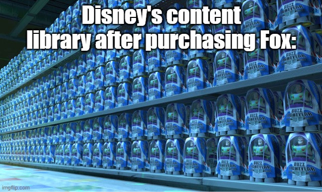 Mickey can't even get a rest man | Disney's content library after purchasing Fox: | image tagged in buzz lightyear clones,memes,so true memes,disney,20th century fox,toy story | made w/ Imgflip meme maker