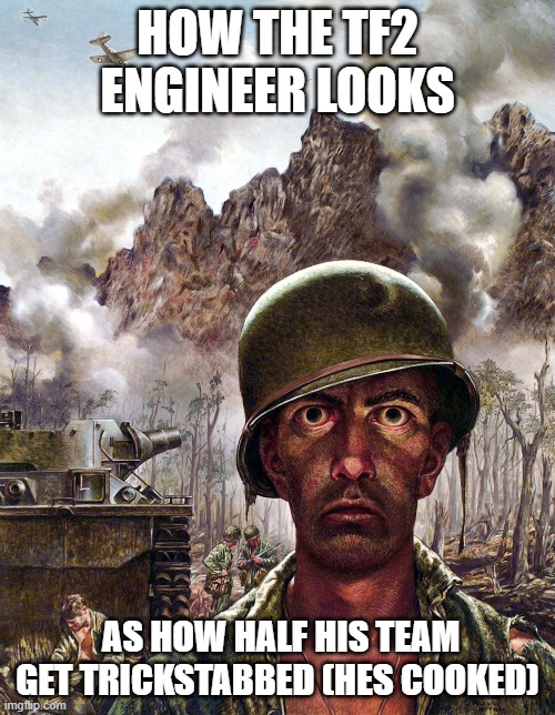 1000 yard stare | HOW THE TF2 ENGINEER LOOKS; AS HOW HALF HIS TEAM GET TRICKSTABBED (HES COOKED) | image tagged in 1000 yard stare | made w/ Imgflip meme maker