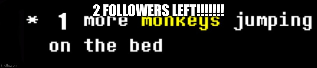 monkey | 2 FOLLOWERS LEFT!!!!!!! | image tagged in monkey | made w/ Imgflip meme maker