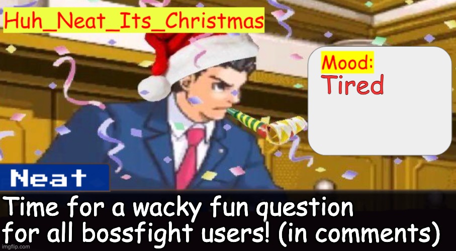 Btw Calamity is going good | Tired; Time for a wacky fun question for all bossfight users! (in comments) | image tagged in neat's christmas temp | made w/ Imgflip meme maker