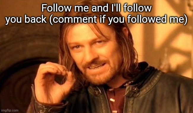 One Does Not Simply Meme | Follow me and I'll follow you back (comment if you followed me) | image tagged in memes,one does not simply | made w/ Imgflip meme maker