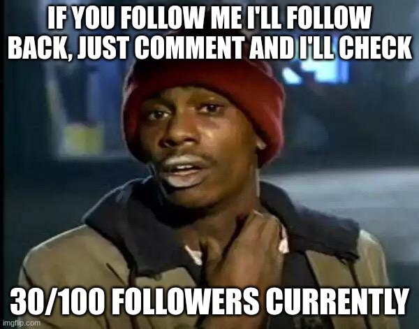 Y'all Got Any More Of That | IF YOU FOLLOW ME I'LL FOLLOW BACK, JUST COMMENT AND I'LL CHECK; 30/100 FOLLOWERS CURRENTLY | image tagged in memes,y'all got any more of that | made w/ Imgflip meme maker