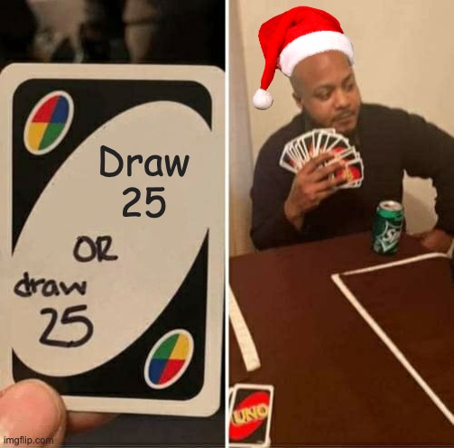 UNO Draw 25 Cards Meme | Draw 25 | image tagged in memes,uno draw 25 cards | made w/ Imgflip meme maker