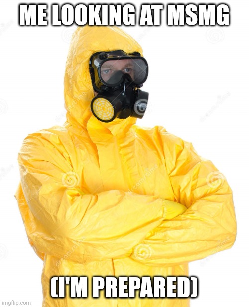 Msmg preparedness | ME LOOKING AT MSMG; (I'M PREPARED) | image tagged in toxic suit | made w/ Imgflip meme maker