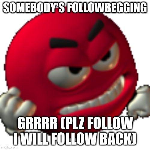 Grr emoji | SOMEBODY'S FOLLOWBEGGING; GRRRR (PLZ FOLLOW I WILL FOLLOW BACK) | image tagged in grr emoji | made w/ Imgflip meme maker