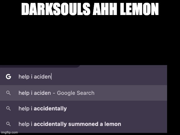 (darksouls theme plays) | DARKSOULS AHH LEMON | image tagged in dark souls | made w/ Imgflip meme maker