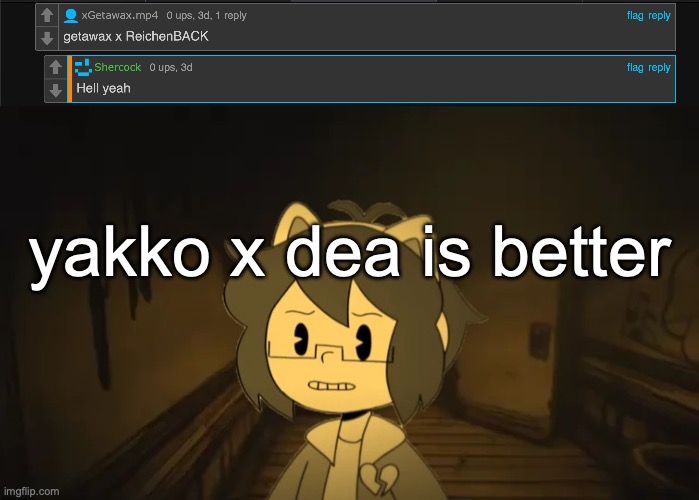 yakko x dea is better | image tagged in kel in batim | made w/ Imgflip meme maker