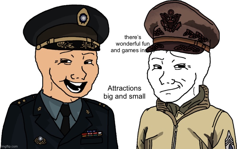 Taiwanese-American Generals Chatting | there’s wonderful fun and games inside Attractions big and small | image tagged in taiwanese-american generals chatting | made w/ Imgflip meme maker