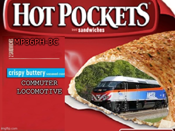 Hot pocket resurrection v2 | MP36PH-3C; COMMUTER LOCOMOTIVE | made w/ Imgflip meme maker