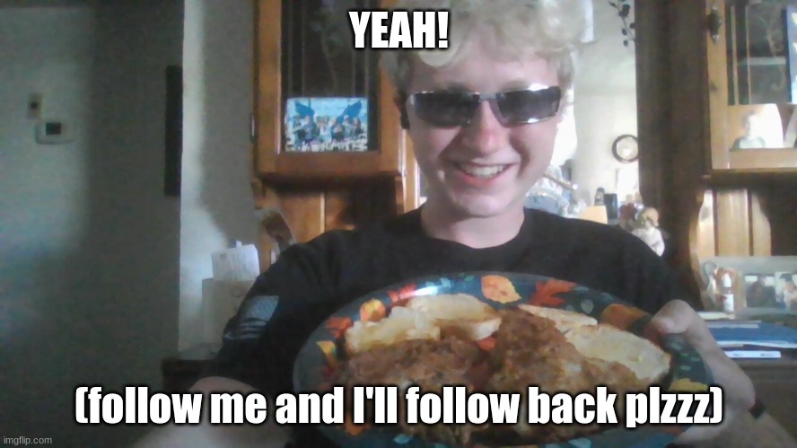 YEAH! (follow me and I'll follow back plzzz) | made w/ Imgflip meme maker