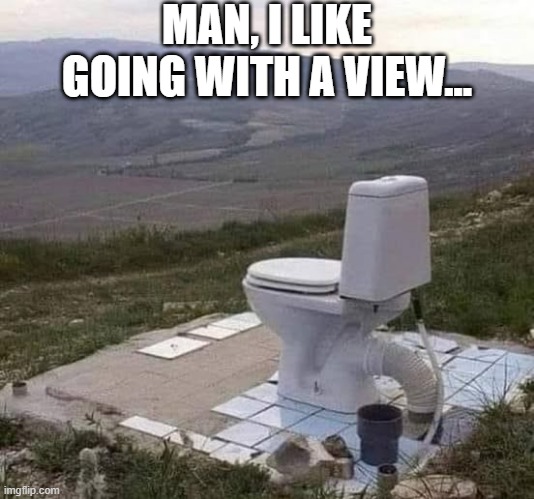 The View | MAN, I LIKE GOING WITH A VIEW... | image tagged in funny,memes | made w/ Imgflip meme maker