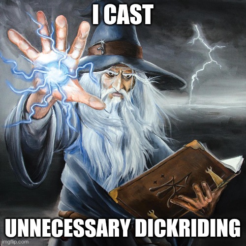 Wizard Casting Spell | I CAST UNNECESSARY DICKRIDING | image tagged in wizard casting spell | made w/ Imgflip meme maker
