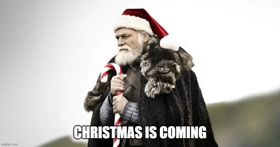 Brace yourselves, Christmas is coming | CHRISTMAS IS COMING | image tagged in christmas,gameofthrones,sean,bean,santa | made w/ Imgflip meme maker