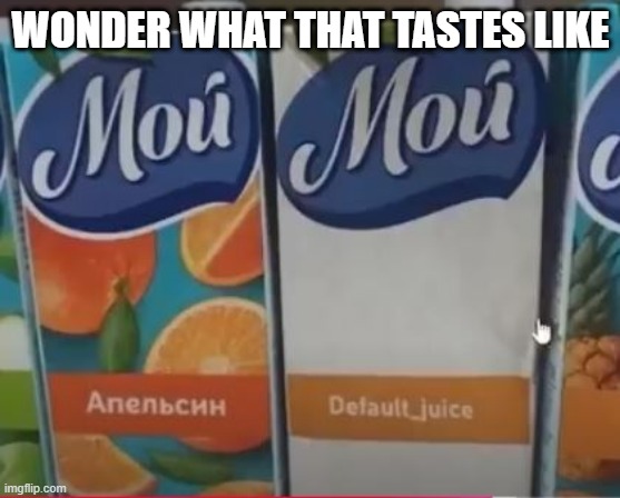 Default Juice | WONDER WHAT THAT TASTES LIKE | image tagged in you had one job | made w/ Imgflip meme maker