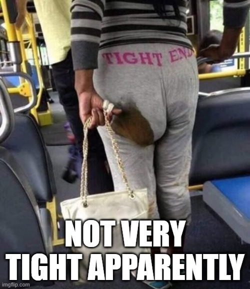 Tight End | NOT VERY TIGHT APPARENTLY | image tagged in you had one job | made w/ Imgflip meme maker