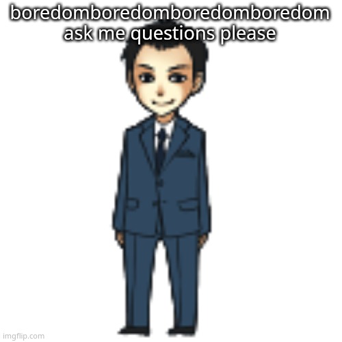 Moriarty but a shimeji | boredomboredomboredomboredom ask me questions please | image tagged in moriarty but a shimeji | made w/ Imgflip meme maker