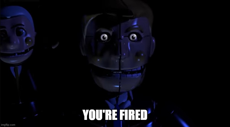 you're fired | YOU'RE FIRED | image tagged in meme | made w/ Imgflip meme maker