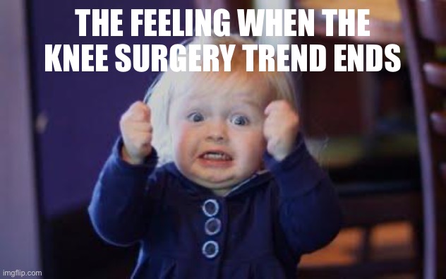 Can not wait | THE FEELING WHEN THE KNEE SURGERY TREND ENDS | image tagged in excited kid,knee surgery,slightly funny | made w/ Imgflip meme maker