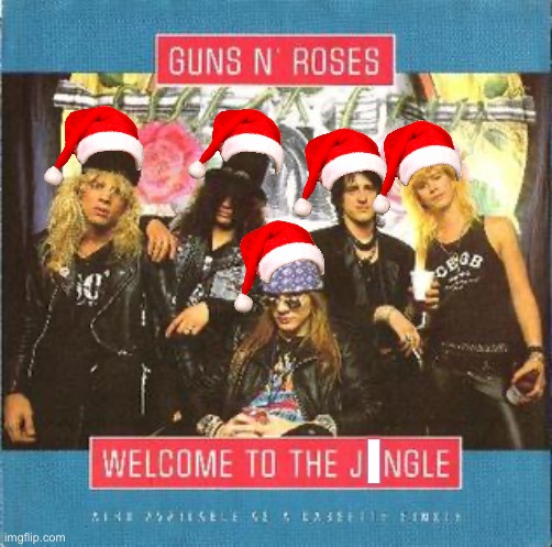 Guns n Roses Christmas | I | image tagged in guns n roses,welcome,jungle,jingle bells,christmas | made w/ Imgflip meme maker