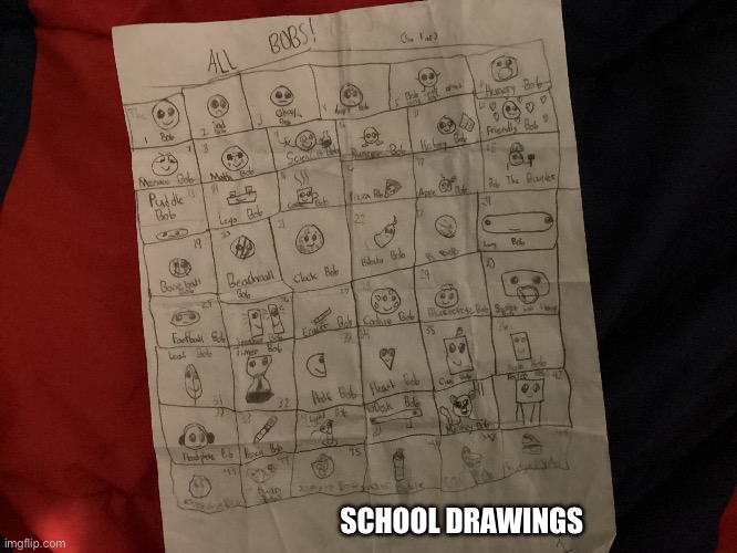 School drawings | SCHOOL DRAWINGS | image tagged in bob,school,drawings,pereotic table of bobs | made w/ Imgflip meme maker