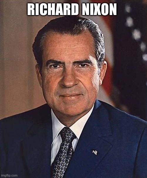 Richard Nixon :) | RICHARD NIXON | image tagged in richard nixon | made w/ Imgflip meme maker