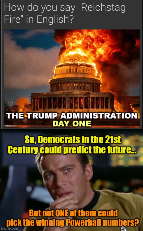 Funny how that works, huh? | So, Democrats in the 21st Century could predict the future... But not ONE of them could pick the winning Powerball numbers? | image tagged in captain kirk thinks maybe | made w/ Imgflip meme maker