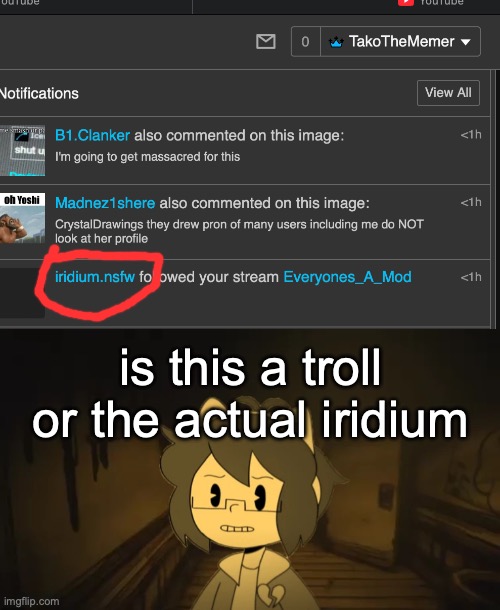 is this a troll or the actual iridium | image tagged in kel in batim | made w/ Imgflip meme maker