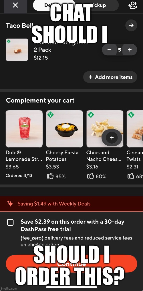 Chat should I order this | CHAT SHOULD I; SHOULD I ORDER THIS? | image tagged in taco bell | made w/ Imgflip meme maker