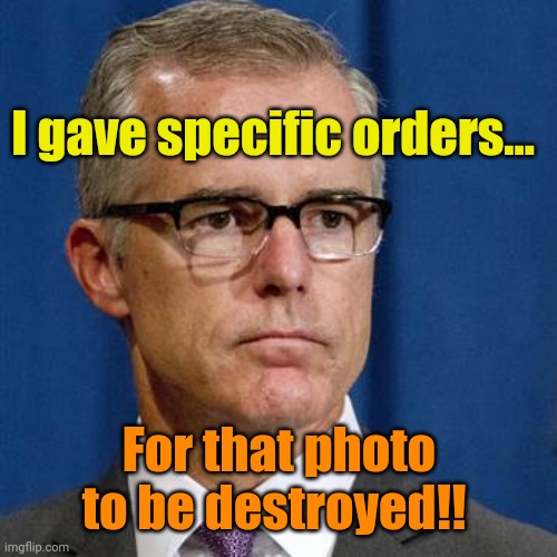 McCabe | I gave specific orders... For that photo to be destroyed!! | image tagged in mccabe | made w/ Imgflip meme maker