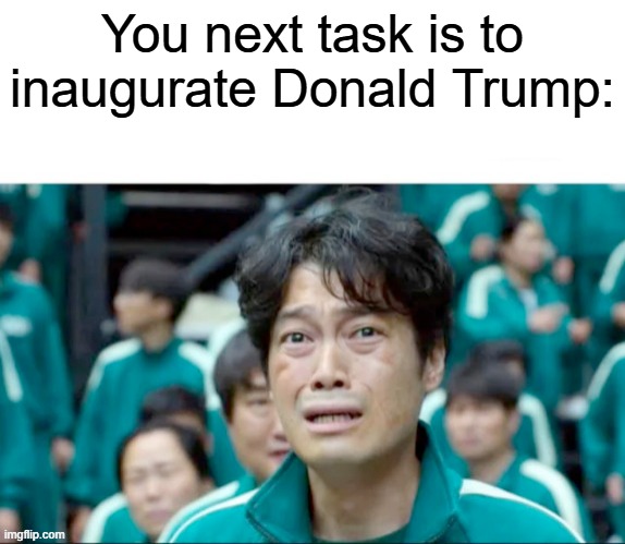 I let me inaugurate Donald Trump | You next task is to inaugurate Donald Trump: | image tagged in your next task is to-,memes,funny | made w/ Imgflip meme maker