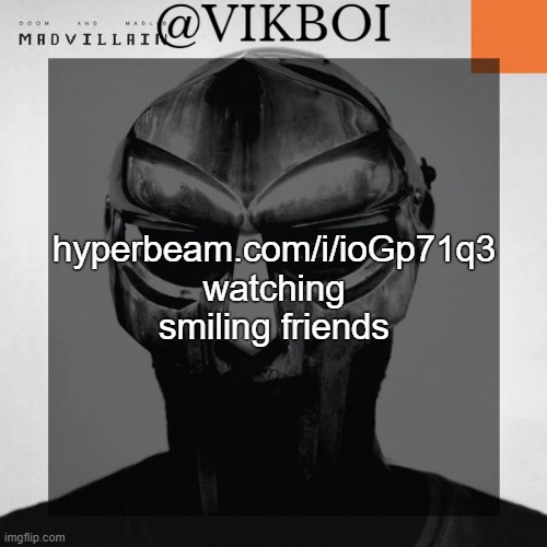 https://hyperbeam.com/i/ioGp71q3 | hyperbeam.com/i/ioGp71q3
watching smiling friends | image tagged in vikboi madvillainy template | made w/ Imgflip meme maker