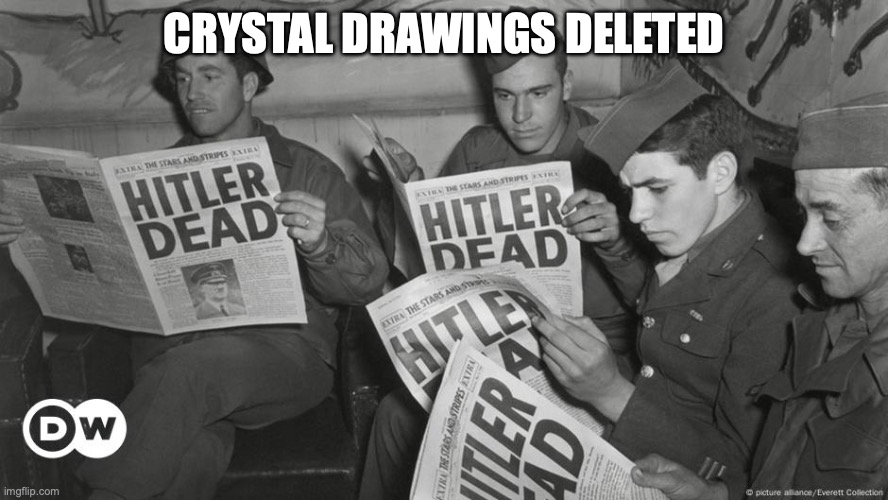 hitler dead | CRYSTAL DRAWINGS DELETED | image tagged in hitler dead | made w/ Imgflip meme maker