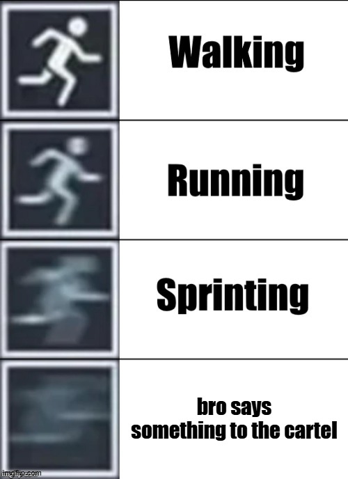 Very Fast | bro says something to the cartel | image tagged in very fast | made w/ Imgflip meme maker