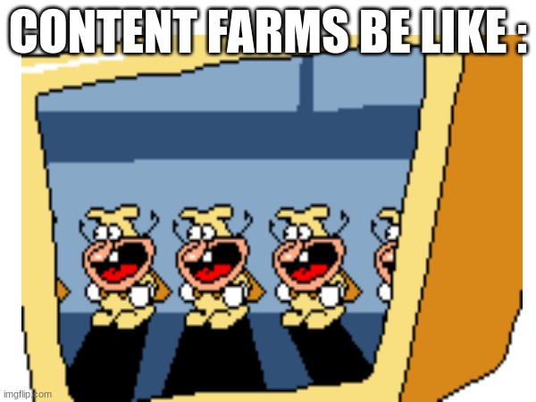 I'm looking at you lankybox. | CONTENT FARMS BE LIKE : | image tagged in pizza tower,content,video games,oh wow are you actually reading these tags | made w/ Imgflip meme maker