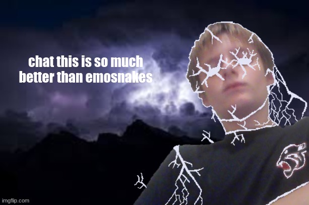 Low tier Texas | chat this is so much better than emosnakes | image tagged in low tier texas | made w/ Imgflip meme maker