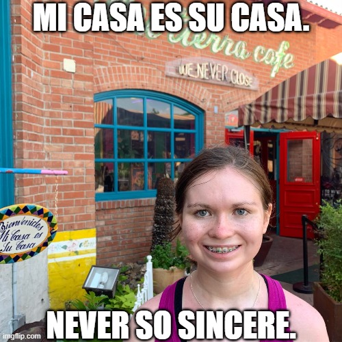 Life on Mars Meme | MI CASA ES SU CASA. NEVER SO SINCERE. | image tagged in greeting,spanish,home,texas,restaurant | made w/ Imgflip meme maker