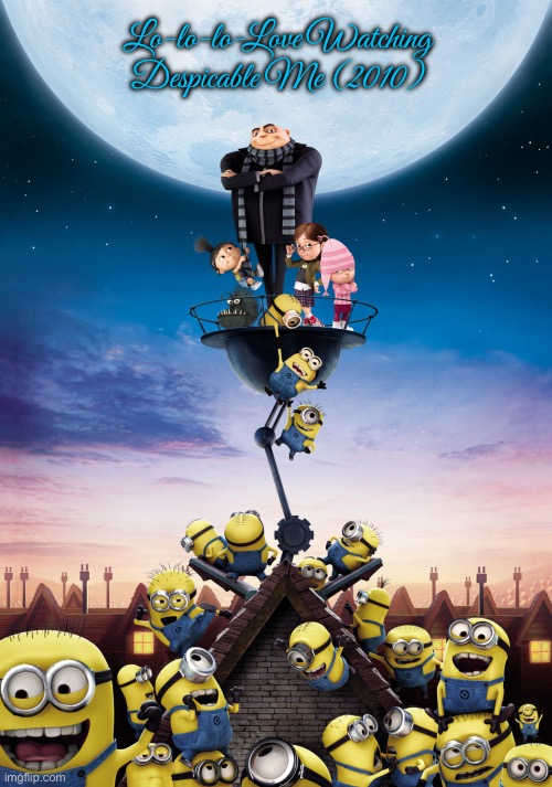 Despicable Me (2010) Fan Art | Lo-lo-lo-Love Watching Despicable Me (2010) | image tagged in despicable me,gru,universal studios,minions,steve carell,fan art | made w/ Imgflip meme maker