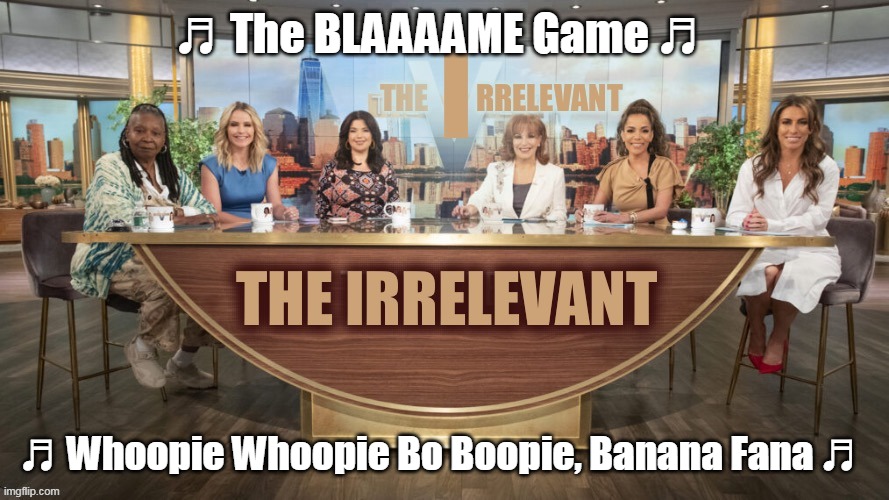 ♬ The BLAAAAME Game ♬ ♬ Whoopie Whoopie Bo Boopie, Banana Fana ♬ | made w/ Imgflip meme maker