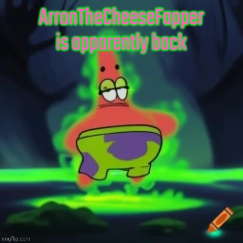 Only mid-late 2023 users will remember | ArronTheCheeseFapper is apparently back | image tagged in gastrick star | made w/ Imgflip meme maker