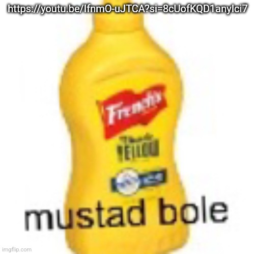 mustad bole | https://youtu.be/IfnmO-uJTCA?si=8cUofKQD1anyIci7 | image tagged in mustad bole | made w/ Imgflip meme maker