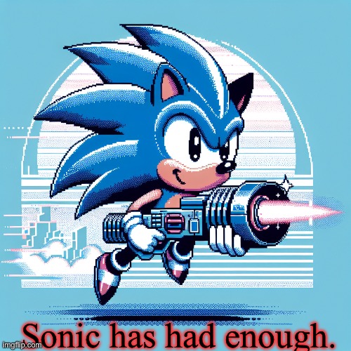 Sonic has had enough. | Sonic has had enough. | image tagged in sonic the hedgehog,ai generated | made w/ Imgflip meme maker